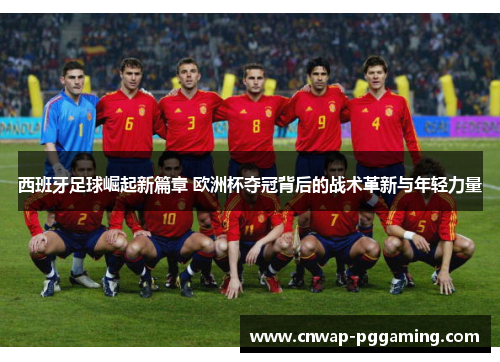 西班牙足球崛起新篇章 欧洲杯夺冠背后的战术革新与年轻力量