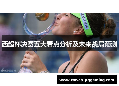 西超杯决赛五大看点分析及未来战局预测