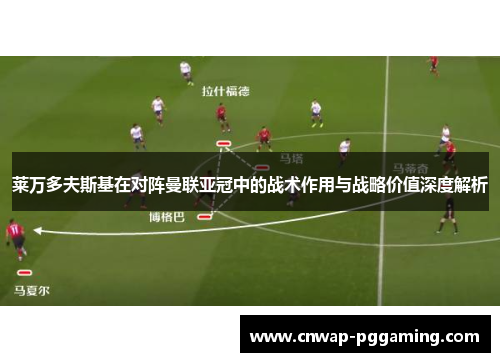 莱万多夫斯基在对阵曼联亚冠中的战术作用与战略价值深度解析