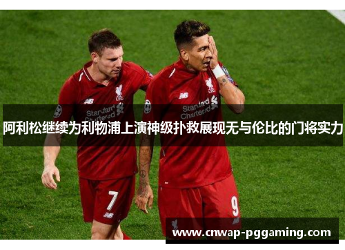 阿利松继续为利物浦上演神级扑救展现无与伦比的门将实力